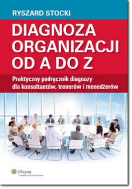 Diagnoza organizacji od A do Z. Praktyczny podręcznik diagnozy dla konsultantów, trenerów i menedżerów - książka Diagnoza organizacji od A do Z. Praktyczny podręcznik diagnozy dla konsultantów, trenerów i menedżerów - książka